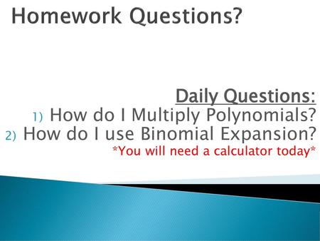 Homework Questions? Daily Questions: How do I Multiply Polynomials?