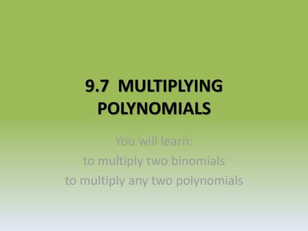 9.7 MULTIPLYING POLYNOMIALS