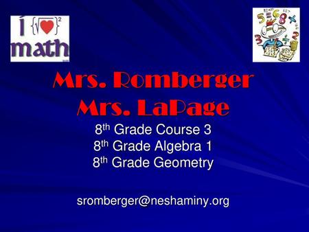 Mrs. Romberger Mrs. LaPage 8th Grade Course 3 8th Grade Algebra 1 8th Grade Geometry sromberger@neshaminy.org.