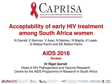 Acceptability of early HIV treatment among South Africa women N Garrett, E Norman, V Asari, N Naicker, N Majola, K Leask, Q Abdool Karim and SS Abdool.