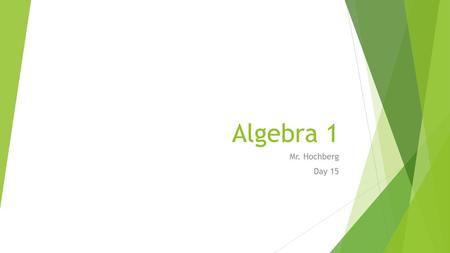 Algebra 1 Mr. Hochberg Day 15.