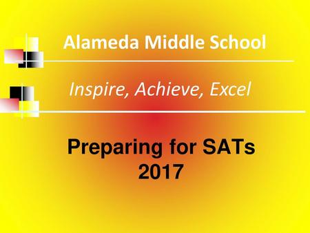 Alameda Middle School   Inspire, Achieve, Excel   Preparing for SATs 2017.