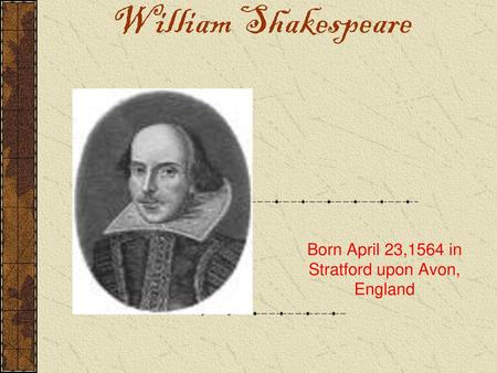 Born April 23,1564 in Stratford upon Avon, England