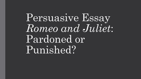 Persuasive Essay Romeo and Juliet: Pardoned or Punished?