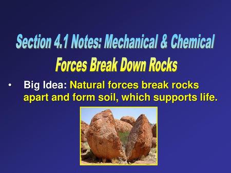 Section 4.1 Notes: Mechanical & Chemical Forces Break Down Rocks