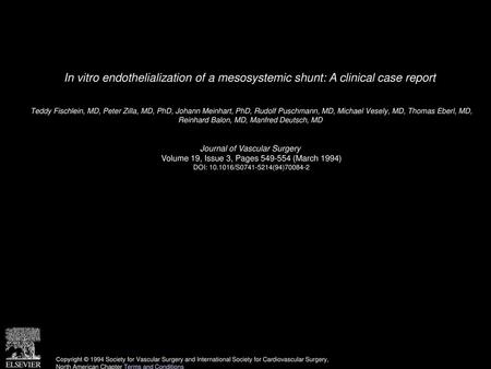 In vitro endothelialization of a mesosystemic shunt: A clinical case report  Teddy Fischlein, MD, Peter Zilla, MD, PhD, Johann Meinhart, PhD, Rudolf Puschmann,