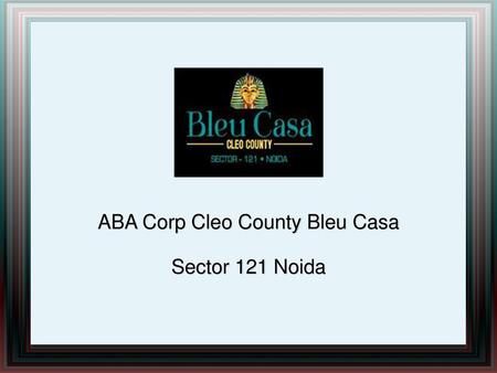 ABA Corp Cleo County Bleu Casa Sector 121 Noida
