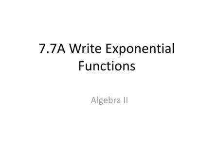 7.7A Write Exponential Functions