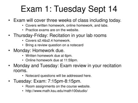 Exam 1: Tuesday Sept 14 Exam will cover three weeks of class including today. Covers written homework, online homework, and labs. Practice exams are on.
