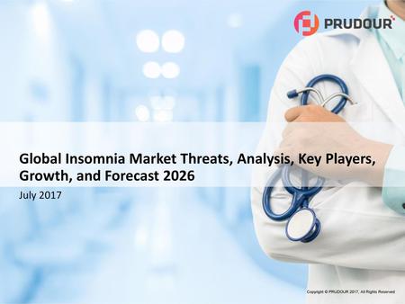 Global Insomnia Market Threats, Analysis, Key Players, Growth, and Forecast 2026 July 2017 Copyright © PRUDOUR 2017, All Rights Reserved.