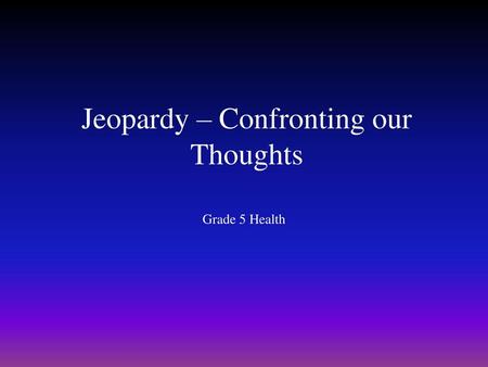 Jeopardy – Confronting our Thoughts