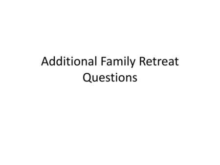 Additional Family Retreat Questions