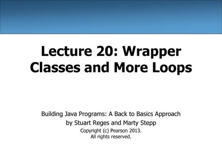 Lecture 20: Wrapper Classes and More Loops