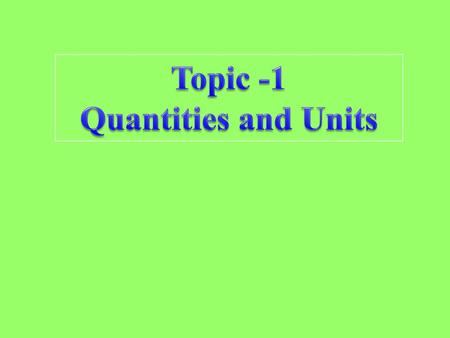 Topic -1 Quantities and Units.