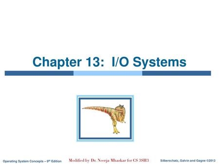 Chapter 13: I/O Systems Modified by Dr. Neerja Mhaskar for CS 3SH3.