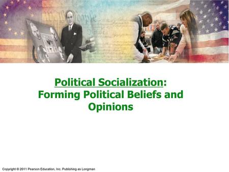 Political Socialization: Forming Political Beliefs and Opinions
