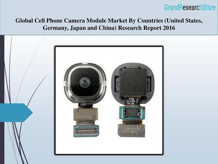 Global Cell Phone Camera Module Market By Countries (United States, Germany, Japan and China) Research Report 2016.