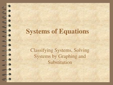 Classifying Systems, Solving Systems by Graphing and Substitution