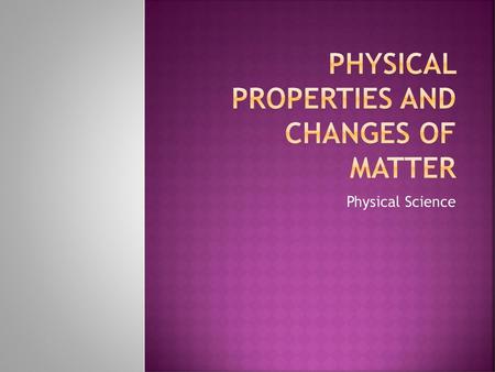 Physical Properties and Changes of Matter