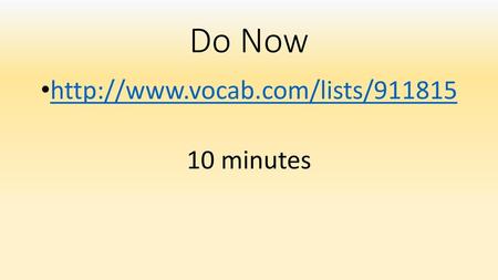 Do Now http://www.vocab.com/lists/911815 10 minutes.