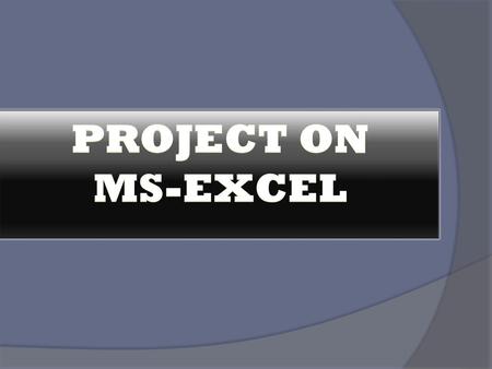 PROJECT ON MS-EXCEL.