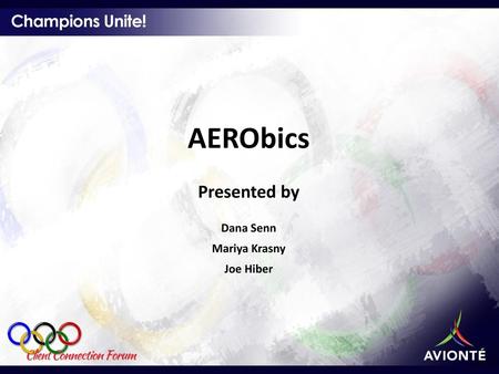 AERObics Presented by Dana Senn Mariya Krasny Joe Hiber.