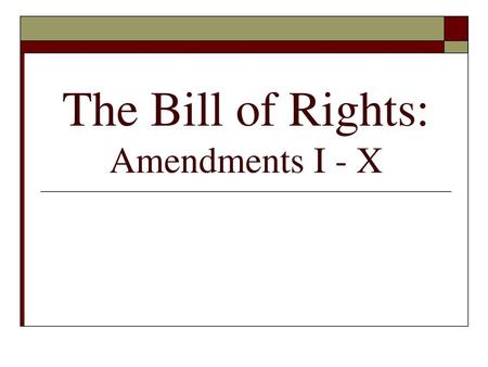 The Bill of Rights: Amendments I - X