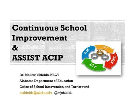 Continuous School Improvement & ASSIST ACIP Dr. Melissa Shields, NBCT