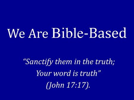 “Sanctify them in the truth; Your word is truth” (John 17:17).
