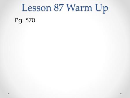 Lesson 87 Warm Up Pg. 570.