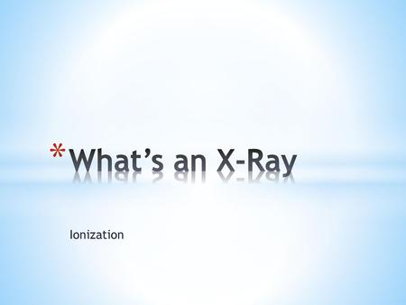 What’s an X-Ray Ionization.