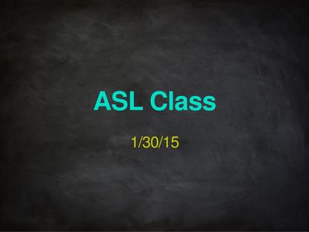 ASL Class 1/30/15.