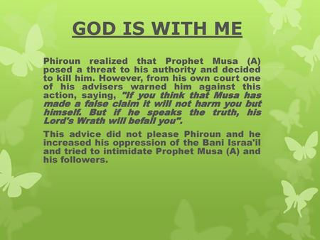 GOD IS WITH ME Phiroun realized that Prophet Musa (A) posed a threat to his authority and decided to kill him. However, from his own court one of his.