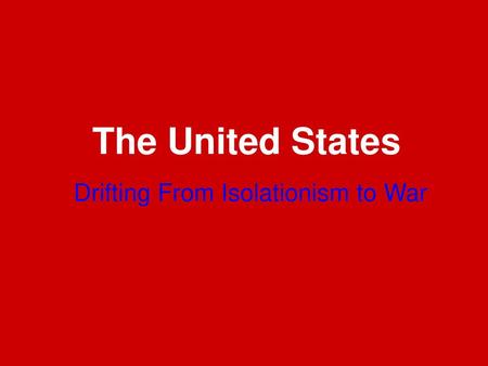 Drifting From Isolationism to War