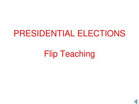 PRESIDENTIAL ELECTIONS Flip Teaching
