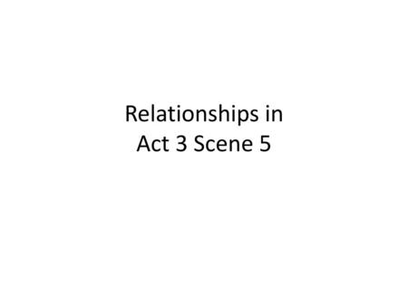 Relationships in Act 3 Scene 5