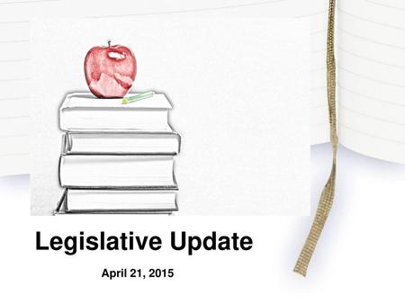 Legislative Update April 21, 2015.