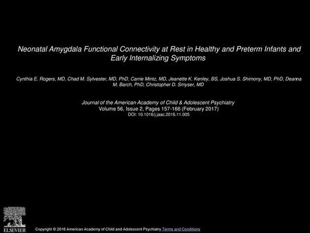 Neonatal Amygdala Functional Connectivity at Rest in Healthy and Preterm Infants and Early Internalizing Symptoms  Cynthia E. Rogers, MD, Chad M. Sylvester,