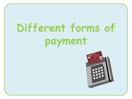 Different forms of payment