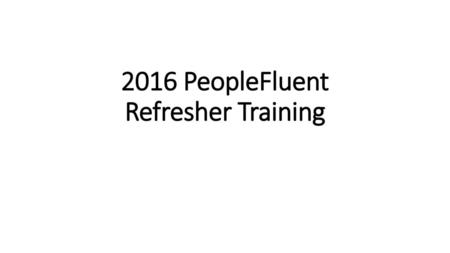 2016 PeopleFluent Refresher Training