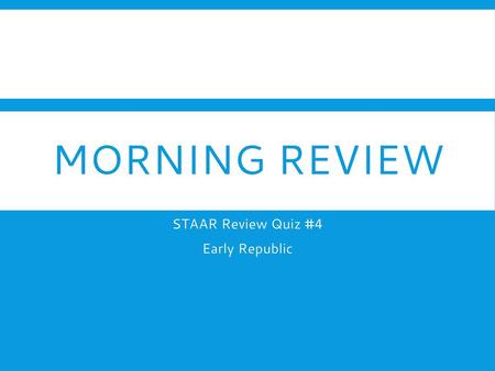 STAAR Review Quiz #4 Early Republic