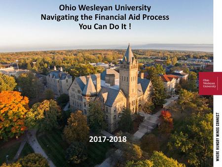 Ohio Wesleyan University Navigating the Financial Aid Process You Can Do It ! 2017-2018.