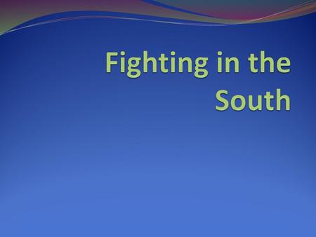 Fighting in the South.