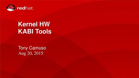 Kernel HW KABI Tools Tony Camuso Aug 20, 2015 EXERCISE - STEP 1 INTRO: