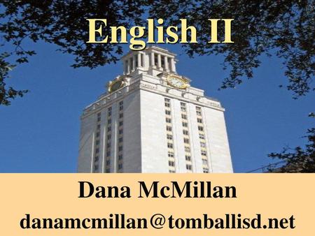 Dana McMillan danamcmillan@tomballisd.net English II Dana McMillan danamcmillan@tomballisd.net.