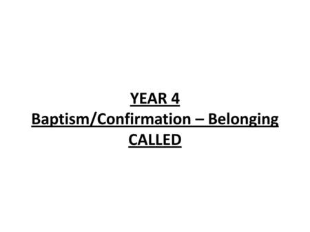 YEAR 4 Baptism/Confirmation – Belonging CALLED