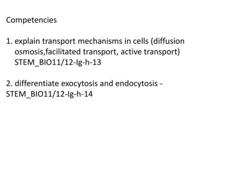 Competencies explain transport mechanisms in cells (diffusion osmosis,facilitated transport, active transport) STEM_BIO11/12-Ig-h-13 2. differentiate exocytosis.
