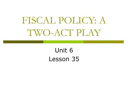 FISCAL POLICY: A TWO-ACT PLAY