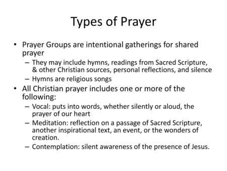 Types of Prayer Prayer Groups are intentional gatherings for shared prayer They may include hymns, readings from Sacred Scripture, & other Christian sources,