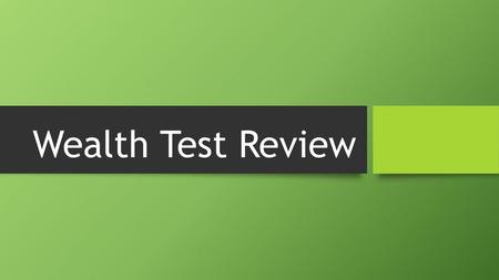 Wealth Test Review.